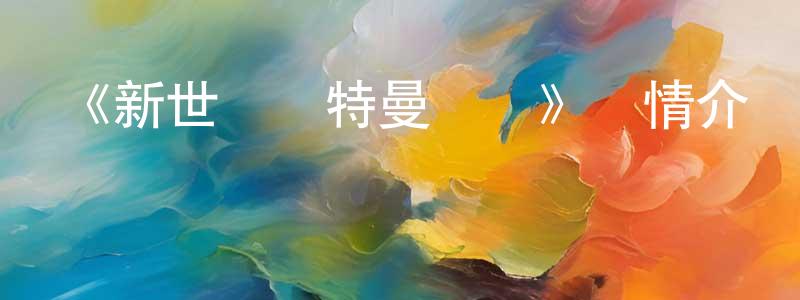 曹燃的個人主頁,《新世紀奧特曼傳說》詳情介紹_新世紀奧特曼傳說HD中字在線觀看_新世紀奧特曼傳說迅雷下載_動漫劇場